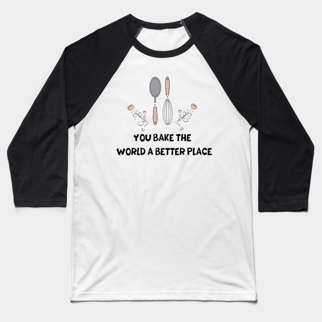 you bake the world a better place Baseball T-Shirt by Medotshirt